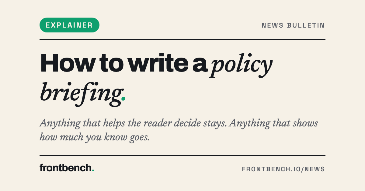 Frontbench editorial cover on cream: Explainer label and the headline How to write a policy briefing, with the line Anything that helps the reader decide stays. Anything that shows how much you know goes.